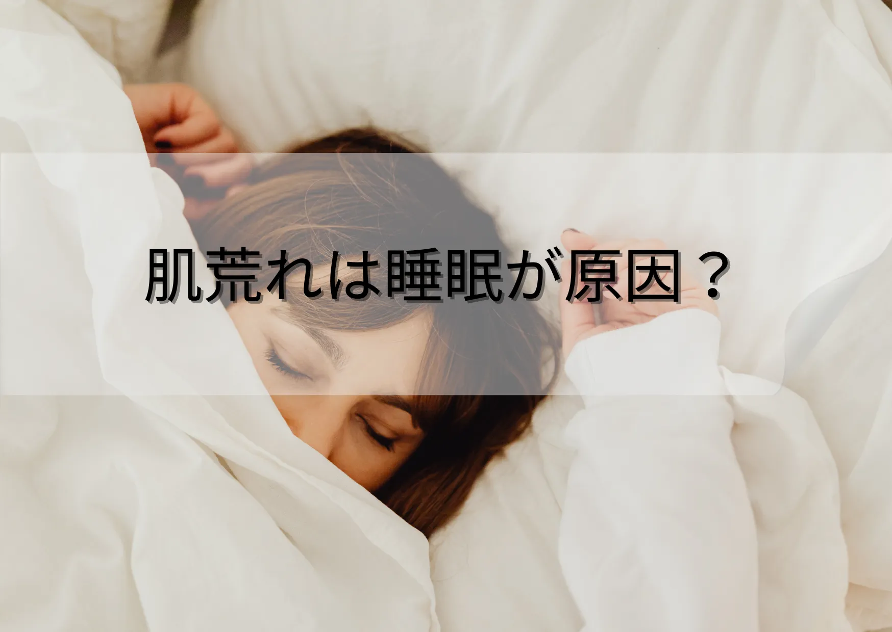 肌荒れの原因は睡眠のせい?綺麗な肌を手に入れる為の方法を紹介!